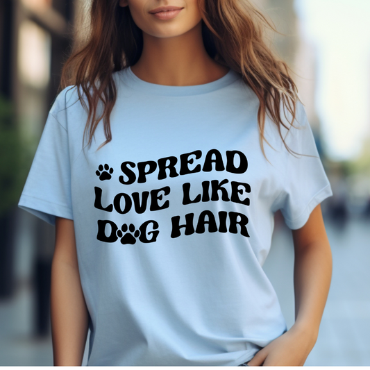 Spread Love Like Dog Hair Like T-Shirt