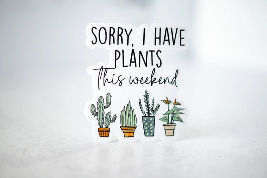 Sorry, I Have Plants This Weekend Sticker